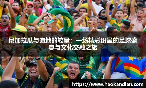 j9九游会j9九游会j9九游会尼加拉瓜与诲地的较量：一场精彩纷呈的足球盛宴与文化交融之旅